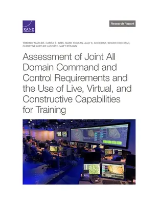 Evaluación de los requisitos conjuntos de mando y control en todos los dominios y el uso de capacidades en vivo, virtuales y constructivas para la formación - Assessment of Joint All Domain Command and Control Requirements and the Use of Live, Virtual, and Constructive Capabilities for Training