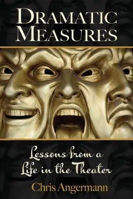 Medidas dramáticas: Lecciones de una vida en el teatro - Dramatic Measures: Lessons from a Life in the Theater