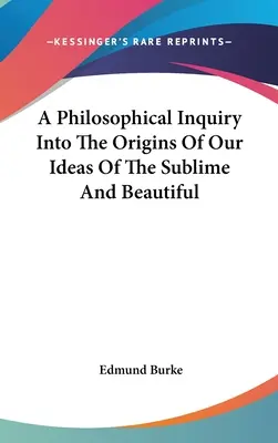 A Philosophical Inquiry Into The Origins Of Our Ideas Of The Sublime And Beautiful (Una investigación filosófica sobre los orígenes de nuestras ideas de lo sublime y lo bello) - A Philosophical Inquiry Into The Origins Of Our Ideas Of The Sublime And Beautiful