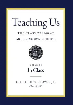 Enseñándonos: La promoción de 1960 de la escuela Moses Brown: Volumen I, En clase - Teaching Us: The Class of 1960 at Moses Brown School: Volume I, In Class