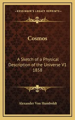 Cosmos: Esbozo de una descripción física del Universo V1 1858 - Cosmos: A Sketch of a Physical Description of the Universe V1 1858