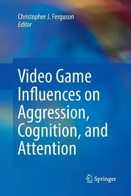 Influencia de los videojuegos en la agresividad, la cognición y la atención - Video Game Influences on Aggression, Cognition, and Attention