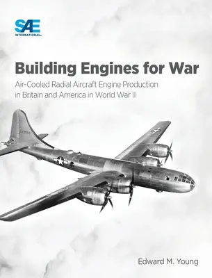 Building Engines for War: Air-Cooled Radial Aircraft Engine Production in Britain and America in World War II: Air-Cooled Radial Aircraft Engine