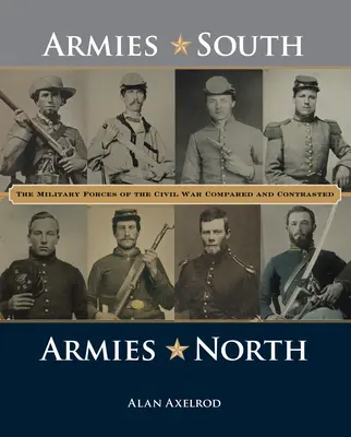 Ejércitos del Sur, Ejércitos del Norte: Las fuerzas militares de la Guerra Civil comparadas y contrastadas - Armies South, Armies North: The Military Forces of the Civil War Compared and Contrasted