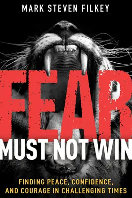 El miedo no debe vencer: Encontrar la paz, la confianza y el valor en tiempos difíciles - Fear Must Not Win: Finding Peace, Confidence, and Courage in Challenging Times