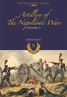 Artillería de las guerras napoleónicas: Volumen I - Artillería de campaña, 1792-1815 - Artillery of the Napoleonic Wars: Volume I - Field Artillery, 1792-1815