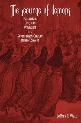 El azote de los demonios: Posesión, lujuria y brujería en un convento italiano del siglo XVII - The Scourge of Demons: Possession, Lust, and Witchcraft in a Seventeenth-Century Italian Convent