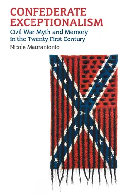 Excepcionalismo confederado: Mito y memoria de la Guerra Civil en el siglo XXI - Confederate Exceptionalism: Civil War Myth and Memory in the Twenty-First Century