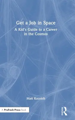 Trabaja en el espacio: Guía infantil para una carrera en el cosmos - Get a Job in Space: A Kid's Guide to a Career in the Cosmos