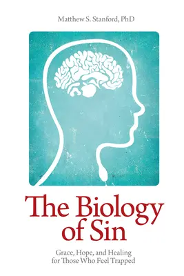 La biología del pecado: Gracia, esperanza y sanación para quienes se sienten atrapados - The Biology of Sin: Grace, Hope and Healing for Those Who Feel Trapped