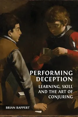 Engañar: Aprendizaje, habilidad y arte de la prestidigitación - Performing Deception: Learning, Skill and the Art of Conjuring