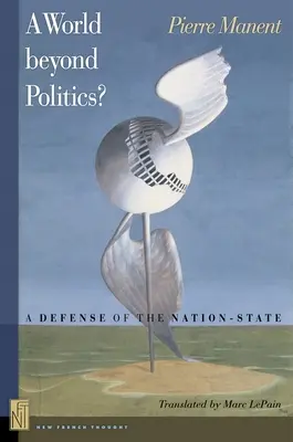 Un mundo más allá de la política: Una defensa del Estado-nación - A World Beyond Politics?: A Defense of the Nation-State