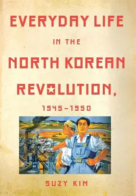 La vida cotidiana en la revolución norcoreana, 1945-1950 - Everyday Life in the North Korean Revolution, 1945-1950