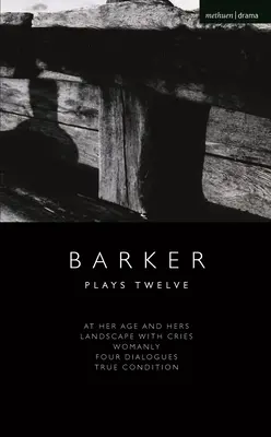 Howard Barker Obras Doce: A su edad y a la suya; Paisaje con llantos; Femenino; Cuatro diálogos; Condición verdadera - Howard Barker: Plays Twelve: At Her Age and Hers; Landscape with Cries; Womanly; Four Dialogues; True Condition
