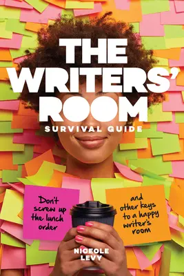 Guía de supervivencia de la sala de redacción: No fastidies el pedido del almuerzo y otras claves para una sala de escritores feliz - The Writers' Room Survival Guide: Don't Screw Up the Lunch Order and Other Keys to a Happy Writers' Room