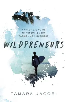 Wildpreneurs: Guía práctica para convertir tu pasión en negocio - Wildpreneurs: A Practical Guide to Pursuing Your Passion as a Business