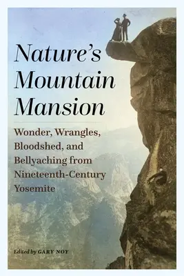 Nature's Mountain Mansion: Maravillas, disputas, derramamientos de sangre y dolores de vientre en el Yosemite del siglo XIX - Nature's Mountain Mansion: Wonder, Wrangles, Bloodshed, and Bellyaching from Nineteenth-Century Yosemite