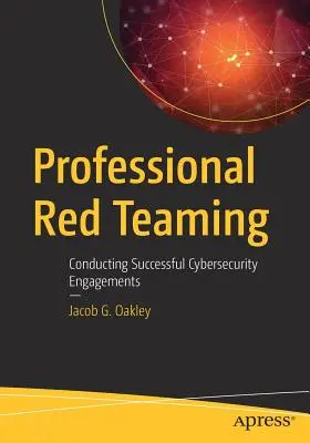 Red Teaming profesional: Llevar a cabo intervenciones de ciberseguridad con éxito - Professional Red Teaming: Conducting Successful Cybersecurity Engagements