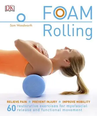 Foam Rolling: Aliviar el dolor - Prevenir lesiones - Mejorar la movilidad; 60 ejercicios reconstituyentes para M - Foam Rolling: Relieve Pain - Prevent Injury - Improve Mobility; 60 Restorative Exercises for M