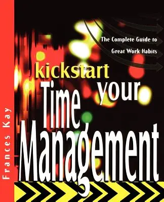 Pon en marcha tu gestión del tiempo: La Guía Completa de los Mejores Hábitos de Trabajo - Kickstart Your Time Management: The Complete Guide to Great Work Habits