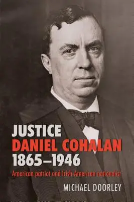 Juez Daniel Cohalan 1865-1946: Patriota estadounidense y nacionalista irlandés-estadounidense - Justice Daniel Cohalan 1865-1946: American Patriot and Irish-American Nationalist