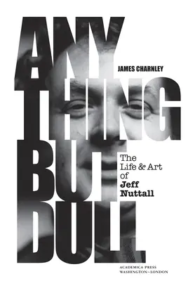 Todo menos aburrido: La vida y el arte de Jeff Nuttall - Anything But Dull: The Life and Art of Jeff Nuttall