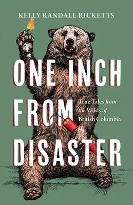A un palmo del desastre: True Tales from the Wilds of British Columbia (Historias reales de la Columbia Británica) - One Inch from Disaster: True Tales from the Wilds of British Columbia