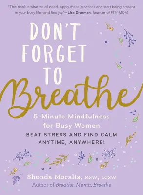 No olvides respirar: ¡5-Minute Mindfulness for Busy Women - Vencer el estrés y encontrar la calma en cualquier momento y en cualquier lugar! - Don't Forget to Breathe: 5-Minute Mindfulness for Busy Women--Beat Stress and Find Calm Anytime, Anywhere!