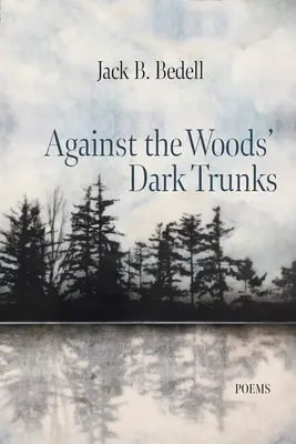Contra los troncos oscuros del bosque: Poemas - Against the Woods' Dark Trunks: Poems