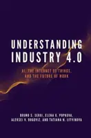 Entender la Industria 4.0: La Inteligencia Artificial, el Internet de los objetos y el futuro del trabajo - Understanding Industry 4.0: Ai, the Internet of Things, and the Future of Work