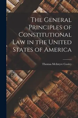 Los Principios Generales del Derecho Constitucional en los Estados Unidos de América - The General Principles of Constitutional Law in the United States of America