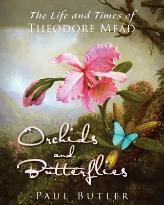 Orquídeas y mariposas: Vida y época de Theodore Mead - Orchids and Butterflies: The Life and Times of Theodore Mead