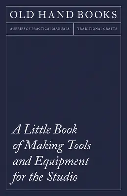 Un pequeño libro de herramientas y equipos para el estudio: Incluye instrucciones para la fabricación de una prensa de impresión, bloques de impresión lineal, sellos de caucho Maki - A Little Book of Making Tools and Equipment for the Studio: Includes Instructions for Making a Printing Press, Line Printing Blocks, Rubber Stamp Maki