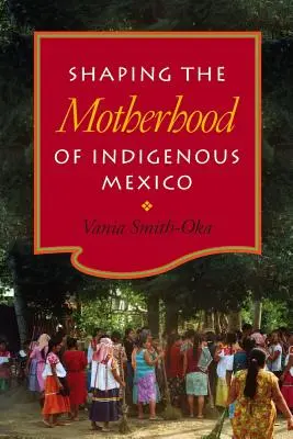 La maternidad del México indígena - Shaping the Motherhood of Indigenous Mexico