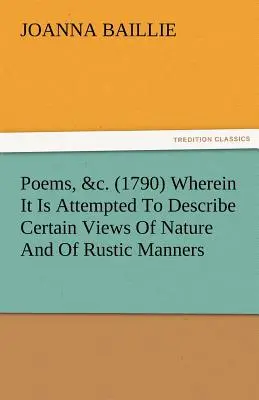 Poemas, &C. (1790) Donde se intenta describir ciertos puntos de vista de la naturaleza y de las costumbres rústicas, y también señalar, en algunos casos, las diferencias entre los hombres y las mujeres. - Poems, &C. (1790) Wherein It Is Attempted to Describe Certain Views of Nature and of Rustic Manners, and Also, to Point Out, in Some Instances, the Di