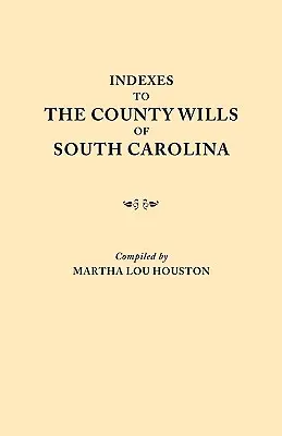 Índices de los Testamentos del Condado de Carolina del Sur. This Volume Contains a Separate Index Compiled from the W.P.A. Copies of Each of the County Will Books, - Indexes to the County Wills of South Carolina. This Volume Contains a Separate Index Compiled from the W.P.A. Copies of Each of the County Will Books,