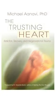 El corazón confiado: Adicción, recuperación y trauma intergeneracional - The Trusting Heart: Addiction, Recovery, and Intergenerational Trauma