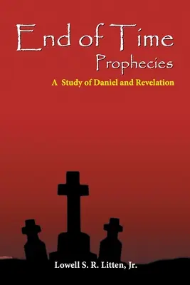 Las profecías del fin de los tiempos: Un estudio de Daniel y el Apocalipsis - End of Time Prophecies: A Study of Daniel and Revelation