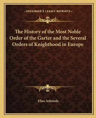 Historia de la Nobilísima Orden de la Jarretera y de las diversas órdenes de caballería en Europa - The History of the Most Noble Order of the Garter and the Several Orders of Knighthood in Europe