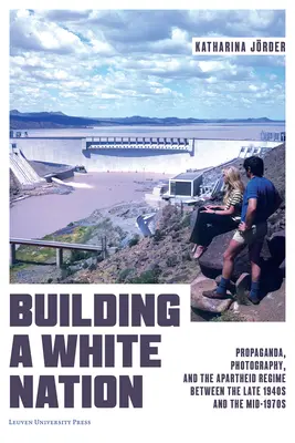 La construcción de una nación blanca: Propaganda, fotografía y régimen de apartheid entre finales de la década de 1940 y mediados de la de 1970 - Building a White Nation: Propaganda, Photography, and the Apartheid Regime Between the Late 1940s and the Mid-1970s