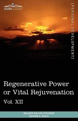 Libros de Poder Personal (en 12 Volúmenes), Vol. XII: Poder Regenerativo o Rejuvenecimiento Vital - Personal Power Books (in 12 Volumes), Vol. XII: Regenerative Power or Vital Rejuvenation