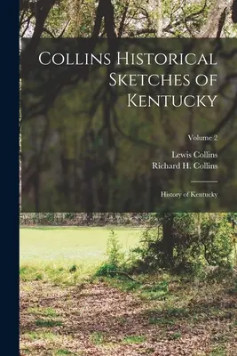 Collins Historical Sketches of Kentucky: Historia de Kentucky; Volumen 2 - Collins Historical Sketches of Kentucky: History of Kentucky; Volume 2