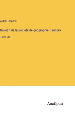 Boletín de la Socit de gographie (Francia): Volumen 20 - Bulletin de la Socit de gographie (France): Tome 20