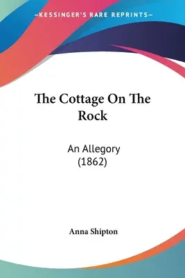 La cabaña sobre la roca: Una alegoría (1862) - The Cottage On The Rock: An Allegory (1862)