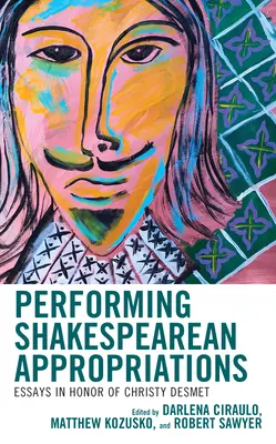 Interpretación de apropiaciones shakesperianas: Ensayos en honor de Christy Desmet - Performing Shakespearean Appropriations: Essays in Honor of Christy Desmet