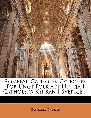 Los Catecismos Católicos Romanos, Fr Ungt Folk Att Nyttja I Catholska Kyrkan I Sverige ... - Romersk Catholsk Cateches, Fr Ungt Folk Att Nyttja I Catholska Kyrkan I Sverige ...