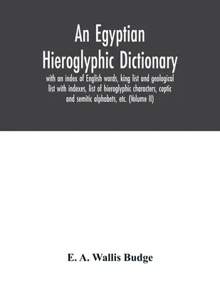 Diccionario de jeroglíficos egipcios: con índice de palabras inglesas, lista de reyes y lista geológica con índices, lista de caracteres jeroglíficos, copto - An Egyptian hieroglyphic dictionary: with an index of English words, king list and geological list with indexes, list of hieroglyphic characters, copt