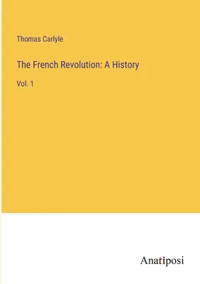 La Revolución Francesa: A History: Tomo 1 - The French Revolution: A History: Vol. 1