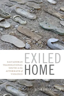 Exiled Home: Salvadoran Transnational Youth in the Aftermath of Violence (El exilio en casa: jóvenes salvadoreños transnacionales tras la violencia) - Exiled Home: Salvadoran Transnational Youth in the Aftermath of Violence