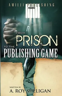 De la cárcel al mundo editorial: Guía para principiantes de escritores inspiradores - From Prison To The Publishing Game: A Beginner's Guide For Inspiring Writers